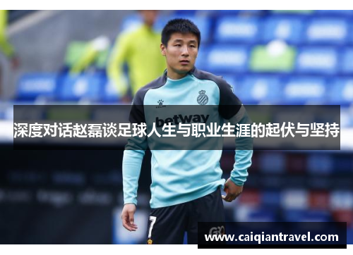 深度对话赵磊谈足球人生与职业生涯的起伏与坚持